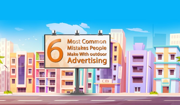 6 Most Common Mistakes People Make With Outdoor Advertising